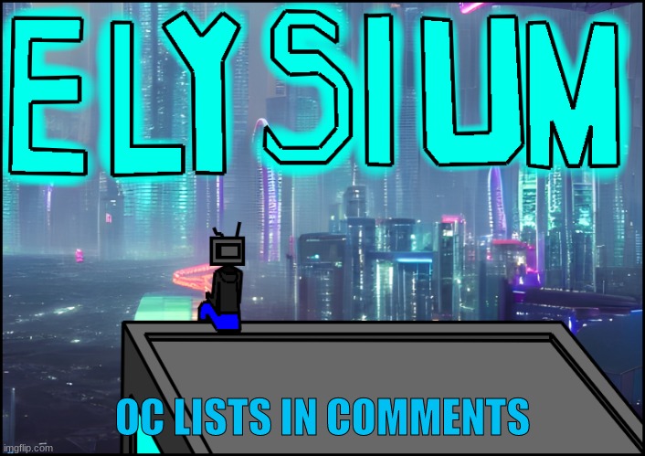 (put the ocs you want to join elysium in the comments) | OC LISTS IN COMMENTS | made w/ Imgflip meme maker