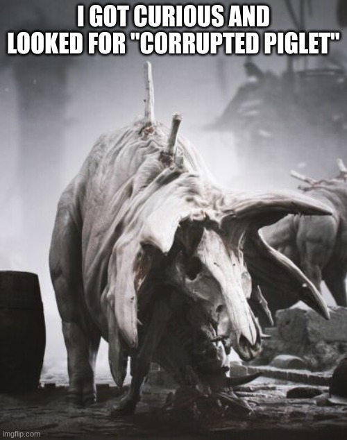 I GOT CURIOUS AND LOOKED FOR "CORRUPTED PIGLET" | made w/ Imgflip meme maker