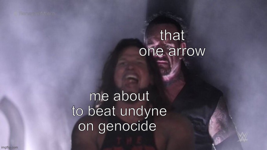 doing genocide run? yes. margin of error? bossfight | that one arrow; me about to beat undyne on genocide | image tagged in aj styles undertaker,memes,funny | made w/ Imgflip meme maker