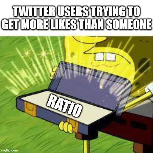 ratio | TWITTER USERS TRYING TO GET MORE LIKES THAN SOMEONE; RATIO | image tagged in la vieja confiable,ratio,ratio'd,twitter,twitter user | made w/ Imgflip meme maker