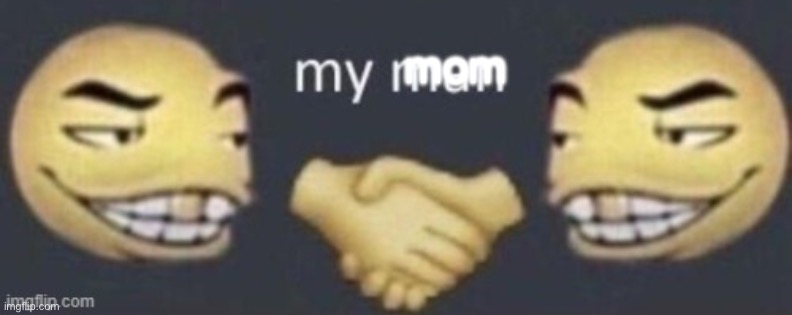 My man | mom | image tagged in my man | made w/ Imgflip meme maker