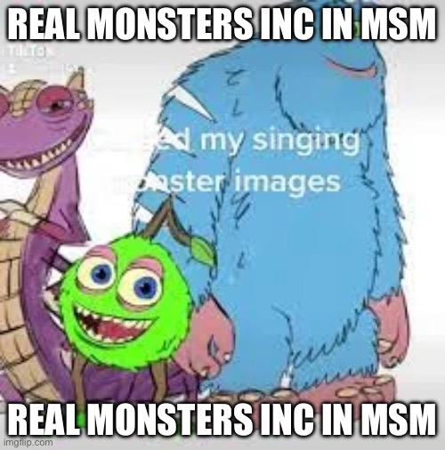 Monsters inc in msm real | REAL MONSTERS INC IN MSM; REAL MONSTERS INC IN MSM | image tagged in monsters inc,my singing monsters | made w/ Imgflip meme maker