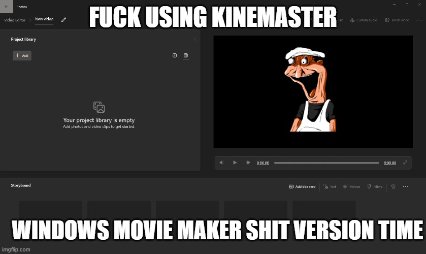 FUCK USING KINEMASTER WINDOWS MOVIE MAKER SHIT VERSION TIME | made w/ Imgflip meme maker