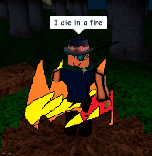 Roblox I die In a Fire | image tagged in roblox i die in a fire | made w/ Imgflip meme maker