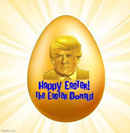 An Easter Greeting from The Real President | image tagged in vince vance,happy easter,donald trump,president trump,memes,the donald | made w/ Imgflip meme maker