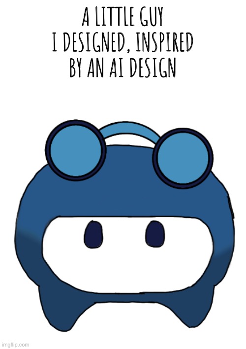 Small oc I made | A LITTLE GUY I DESIGNED, INSPIRED BY AN AI DESIGN | image tagged in oc | made w/ Imgflip meme maker