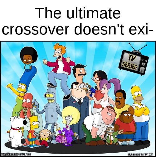 The ultimate crossover doesn't exi- | made w/ Imgflip meme maker
