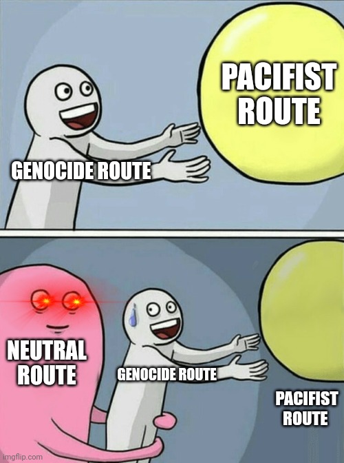 Running Away Balloon | PACIFIST ROUTE; GENOCIDE ROUTE; NEUTRAL ROUTE; GENOCIDE ROUTE; PACIFIST ROUTE | image tagged in memes,running away balloon | made w/ Imgflip meme maker
