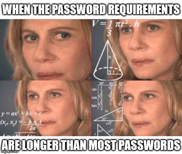 Never gonna remember this one | WHEN THE PASSWORD REQUIREMENTS; ARE LONGER THAN MOST PASSWORDS | image tagged in math lady/confused lady | made w/ Imgflip meme maker
