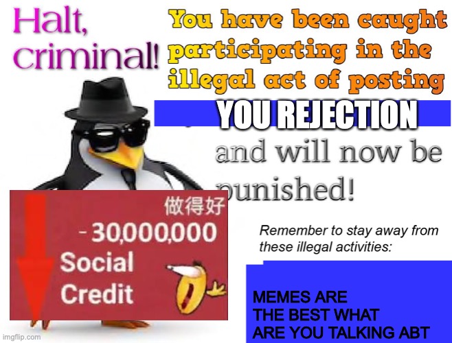 This goes to anonymously.deleted for betraying memeworld. | YOU REJECTION; MEMES ARE THE BEST WHAT ARE YOU TALKING ABT | image tagged in halt criminal,del,you criminal,fq | made w/ Imgflip meme maker