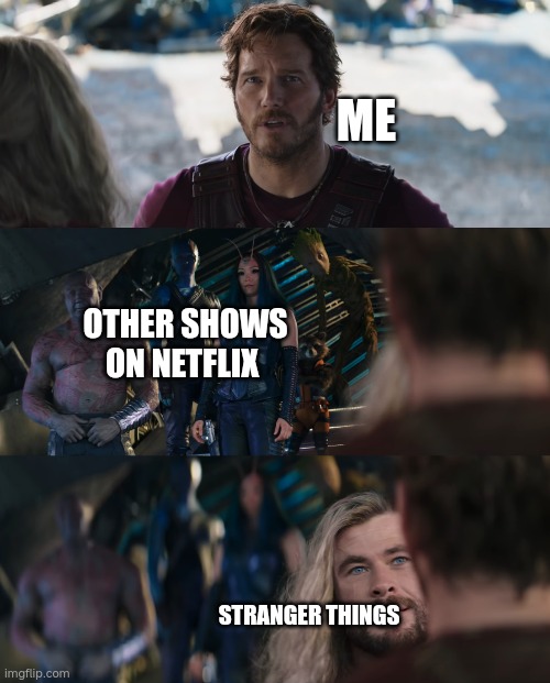 Thor Love and Thunder | ME; OTHER SHOWS ON NETFLIX; STRANGER THINGS | image tagged in thor love and thunder | made w/ Imgflip meme maker