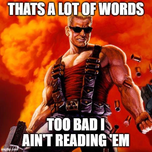 Duke Nukem | THATS A LOT OF WORDS TOO BAD I AIN'T READING 'EM | image tagged in duke nukem | made w/ Imgflip meme maker
