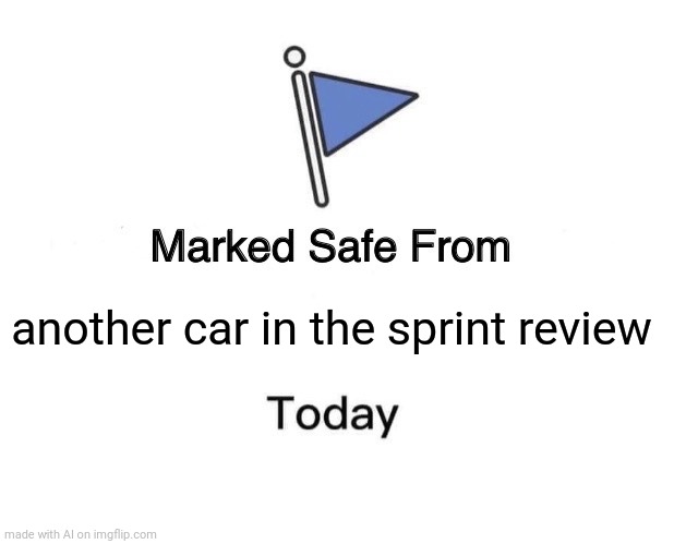Marked Safe From | another car in the sprint review | image tagged in memes,marked safe from | made w/ Imgflip meme maker