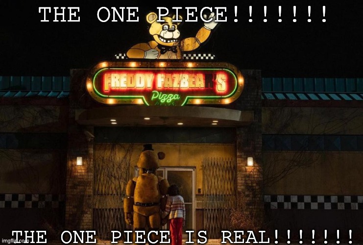 FNAF movie Teaser | THE ONE PIECE!!!!!!! THE ONE PIECE IS REAL!!!!!!! | image tagged in fnaf,movie | made w/ Imgflip meme maker