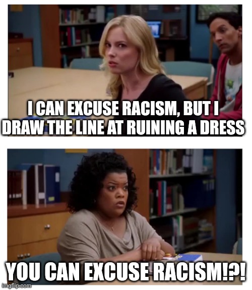 You can excuse racism (blank) Imgflip