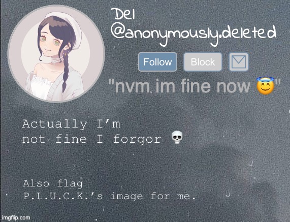 Guys I can’t believe del said this | Actually I’m not fine I forgor 💀; Also flag P.L.U.C.K.’s image for me. | image tagged in del announcement gray | made w/ Imgflip meme maker