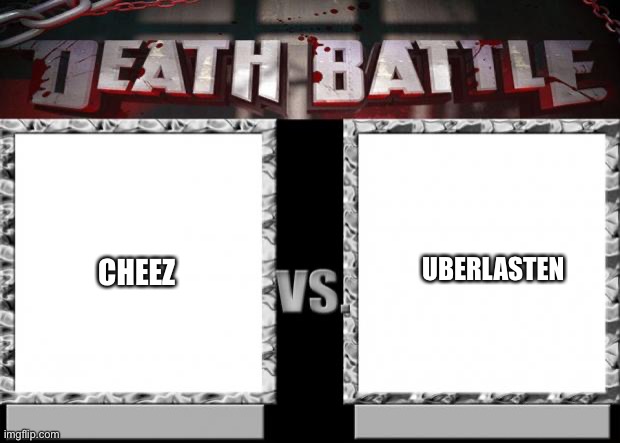 We have fight | UBERLASTEN; CHEEZ | image tagged in death battle | made w/ Imgflip meme maker