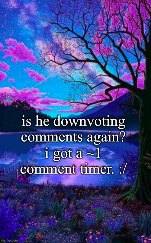 '-' why | is he downvoting comments again? i got a ~1 comment timer. :/ | image tagged in ugh | made w/ Imgflip meme maker