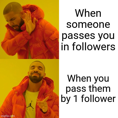 Drake Hotline Bling | When someone passes you in followers; When you pass them by 1 follower | image tagged in memes,drake hotline bling | made w/ Imgflip meme maker