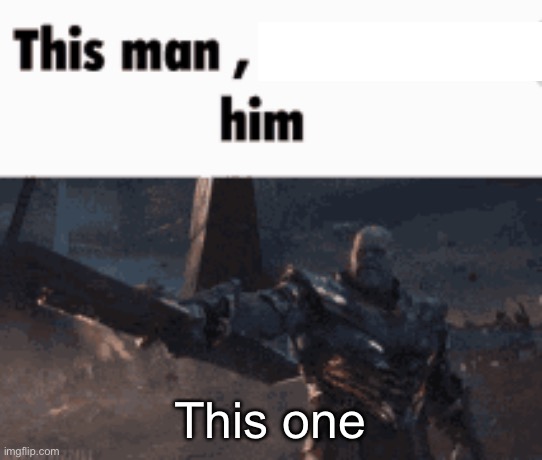 This man, _____ him | This one | image tagged in this man _____ him | made w/ Imgflip meme maker