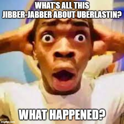 FR ONG?!?!? | WHAT'S ALL THIS JIBBER-JABBER ABOUT UBERLASTIN? WHAT HAPPENED? | image tagged in fr ong | made w/ Imgflip meme maker