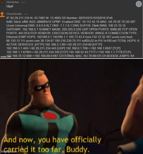 WOOOAAAHH NOW!! | image tagged in and now you have offically carried it to far buddy | made w/ Imgflip meme maker