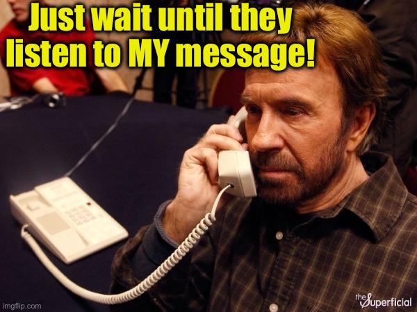 Chuck Norris Phone Meme | Just wait until they listen to MY message! | image tagged in memes,chuck norris phone,chuck norris | made w/ Imgflip meme maker