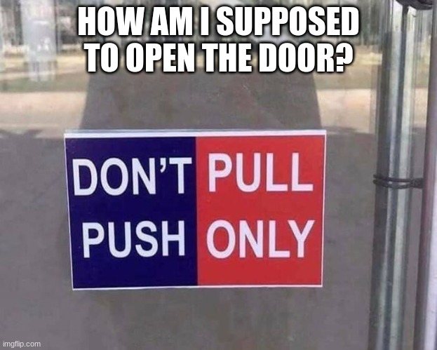 Umm, how do I open this door? | HOW AM I SUPPOSED TO OPEN THE DOOR? | image tagged in you had one job,memes | made w/ Imgflip meme maker