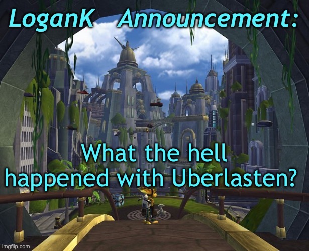 Heard he got canned. | What the hell happened with Uberlasten? | image tagged in logank ratchet and clank template | made w/ Imgflip meme maker