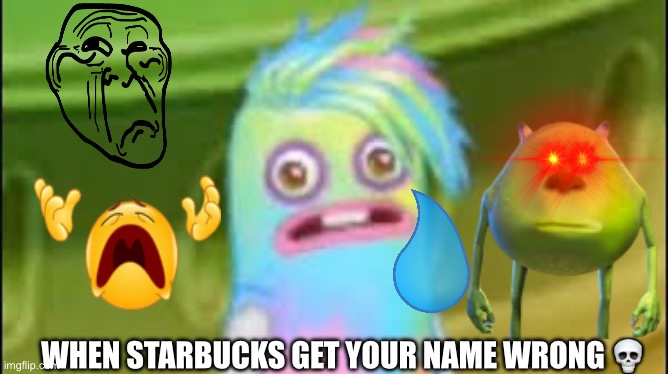 Sad Epic Hoola | WHEN STARBUCKS GET YOUR NAME WRONG 💀 | image tagged in sad epic hoola | made w/ Imgflip meme maker