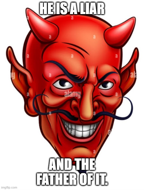 Devil is a liar | HE IS A LIAR; AND THE FATHER OF IT. | image tagged in liar liar | made w/ Imgflip meme maker