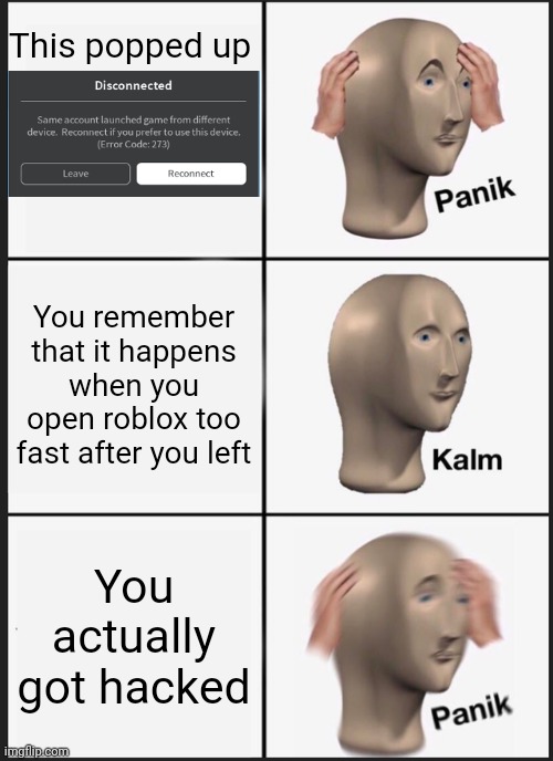 Panik Kalm Panik | This popped up; You remember that it happens when you open roblox too fast after you left; You actually got hacked | image tagged in memes,panik kalm panik | made w/ Imgflip meme maker