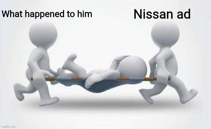 What happened to him? | What happened to him Nissan ad | image tagged in what happened to him | made w/ Imgflip meme maker