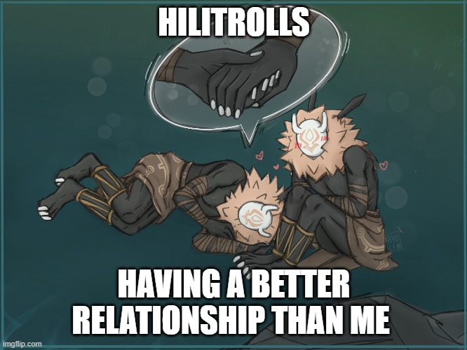 HILITROLLS; HAVING A BETTER RELATIONSHIP THAN ME | made w/ Imgflip meme maker