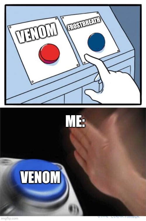 Venom | FROSTBREATH; VENOM; ME:; VENOM | image tagged in two buttons 1 blue | made w/ Imgflip meme maker