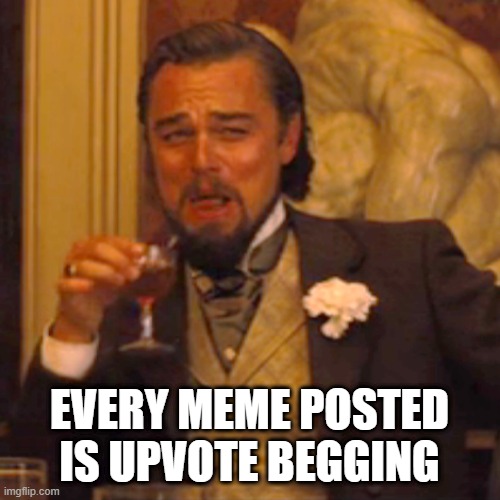 Laughing Leo Meme | EVERY MEME POSTED IS UPVOTE BEGGING | image tagged in memes,laughing leo | made w/ Imgflip meme maker