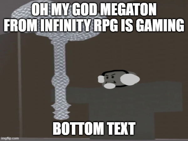 megaton gaming | OH MY GOD MEGATON FROM INFINITY RPG IS GAMING; BOTTOM TEXT | image tagged in megaton gaming,roblox | made w/ Imgflip meme maker