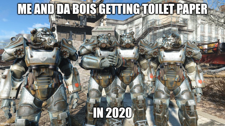 2020 toilet paper | ME AND DA BOIS GETTING TOILET PAPER; IN 2020 | image tagged in me and the boys in power armor | made w/ Imgflip meme maker