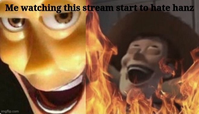 Also gm chat how r we | Me watching this stream start to hate hanz | image tagged in satanic woody no spacing,memes,funny | made w/ Imgflip meme maker