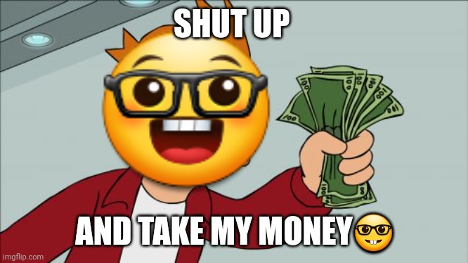 Shut Up And Take My Money Fry Meme | SHUT UP AND TAKE MY MONEY? | image tagged in memes,shut up and take my money fry | made w/ Imgflip meme maker