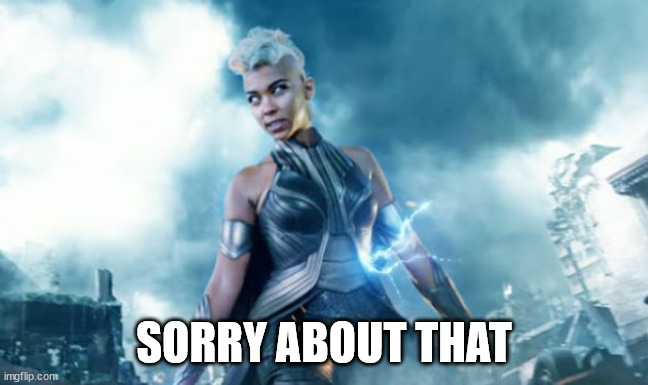 storm x-men | SORRY ABOUT THAT | image tagged in storm x-men | made w/ Imgflip meme maker