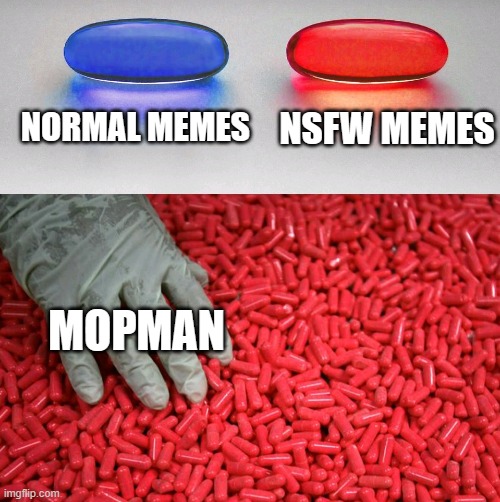 Blue or red pill | NORMAL MEMES NSFW MEMES MOPMAN | image tagged in blue or red pill | made w/ Imgflip meme maker