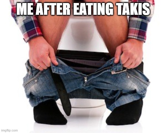 diarrhea | ME AFTER EATING TAKIS | image tagged in diarrhea toilet sugar free,takis | made w/ Imgflip meme maker