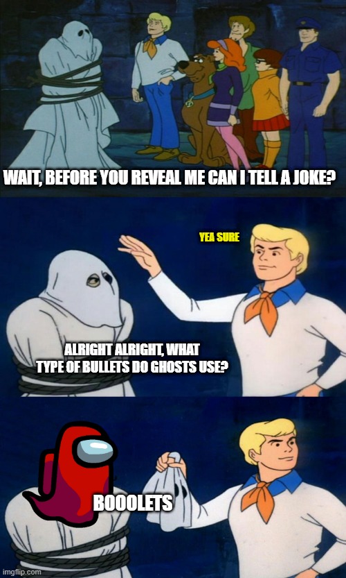 What do ghosts load their guns with? | WAIT, BEFORE YOU REVEAL ME CAN I TELL A JOKE? YEA SURE; ALRIGHT ALRIGHT, WHAT TYPE OF BULLETS DO GHOSTS USE? BOOOLETS | image tagged in scooby doo the ghost,funny,sus,spooky | made w/ Imgflip meme maker