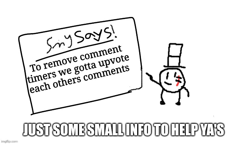 :) | To remove comment timers we gotta upvote each others comments; JUST SOME SMALL INFO TO HELP YA'S | image tagged in sammys/smy announchment temp,memes,funny,sammy | made w/ Imgflip meme maker