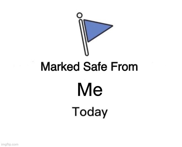 you got lucky today | Me | image tagged in memes,marked safe from | made w/ Imgflip meme maker