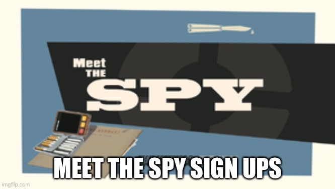 Say “dibs for (character)” | MEET THE SPY SIGN UPS | image tagged in meet the spy | made w/ Imgflip meme maker