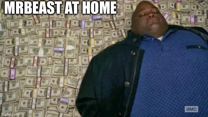 Mrbeast at home | MRBEAST AT HOME | image tagged in huell money,memes | made w/ Imgflip meme maker