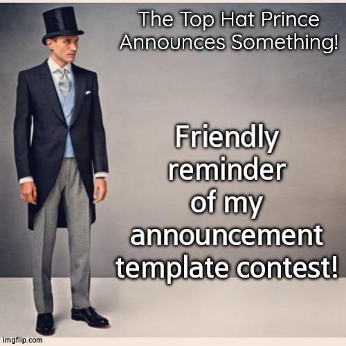 I Added The Link To The Post With The Rules In The Comments | Friendly reminder of my announcement template contest! | image tagged in tophatprince's announcement template | made w/ Imgflip meme maker