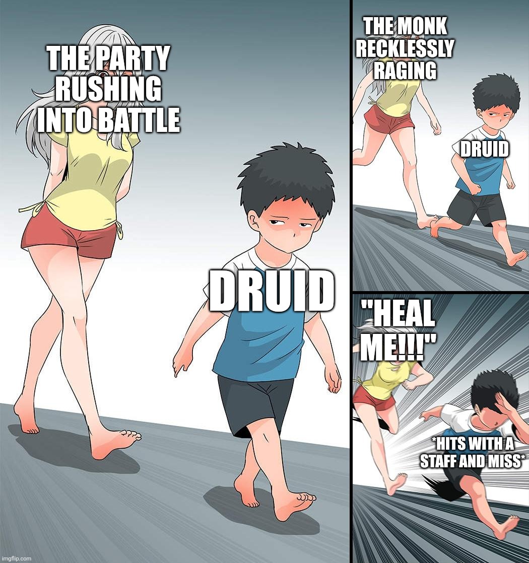 D&D heal me druid | THE MONK RECKLESSLY RAGING; THE PARTY RUSHING INTO BATTLE; DRUID; DRUID; "HEAL ME!!!"; *HITS WITH A STAFF AND MISS* | image tagged in woman chasing boy | made w/ Imgflip meme maker